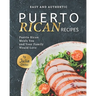 Easy and Authentic Puerto Rican Recipes: Puerto Rican Meals You and Your Family Would Love