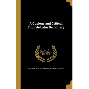 A Copious and Critical English-Latin Dictionary