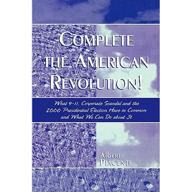 Complete the American Revolution!: What 9-11, Corporate Scandal and the 2000 Presidential Election Have in Common and What We Can Do About It