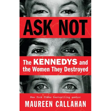 Ask Not: The Kennedys and the Women They Destroyed