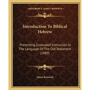 Introduction To Biblical Hebrew: Presenting Graduated Instruction In The Language Of The Old Testament (1889)