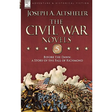 The Civil War Novels 5-Before the Dawn: a Story of the Fall of Richmond