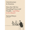 Gerontocracy in America: How the Old Are Hoarding Power and Wealth--And What to Do about It