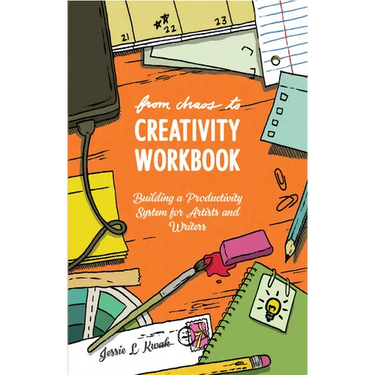 From Chaos to Creativity Workbook: Building a Productivity System for Artists and Writers