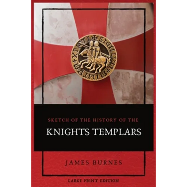 Sketch of the History of the Knights Templars: Illustrated