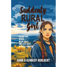 Suddenly Rural Girl: Facing Life, Death, Mean Girls, and Cute Boys in Rural America