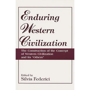 Enduring Western Civilization: The Construction of the Concept of Western Civilization and Its Others