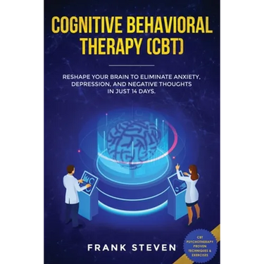 Cognitive Behavioral Therapy (CBT): Reshape Your Brain to Eliminate Anxiety, Depression, and Negative Thoughts in Just 14 Days: CBT Psychotherapy Prov