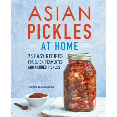 Asian Pickles at Home: 75 Easy Recipes for Quick, Fermented, and Canned Pickles