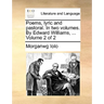 Poems, Lyric and Pastoral. in Two Volumes. by Edward Williams, ... Volume 2 of 2