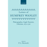 Letters of Humfrey Wanley: Palaeographer, Anglo-Saxonist, Librarian, 1672-1726
