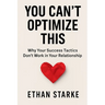 You Can't Optimize This: Why Your Success Tactics Don't Work in Your Relationship