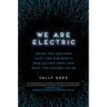We Are Electric: Inside the 200-Year Hunt for Our Body's Bioelectric Code, and What the Future Holds