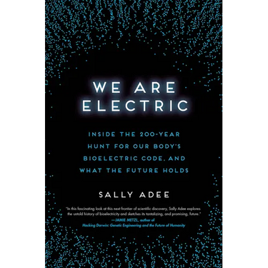 We Are Electric: Inside the 200-Year Hunt for Our Body's Bioelectric Code, and What the Future Holds