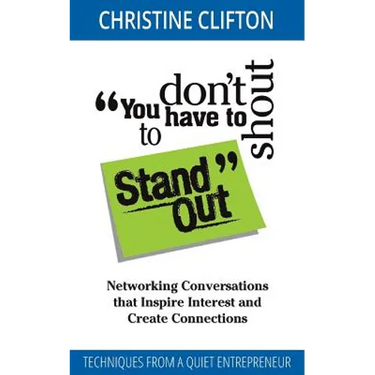 You Don't Have to Shout to Stand Out: Networking Conversations That Inspire Interest and Create Connections (Techniques from a Quiet Entrepreneur)