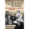 Let Justice Be Done: Writings from American Abolitionists, 1688-1865