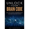 Unlock Your Brain Code: Why You Haven't Manifested What You Want and How to Fix It