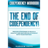 Codependency Workbook: THE END OF CODEPENDENCY! - Proven Strategies To Build A Healthy and Mature Relationship With Your Partner