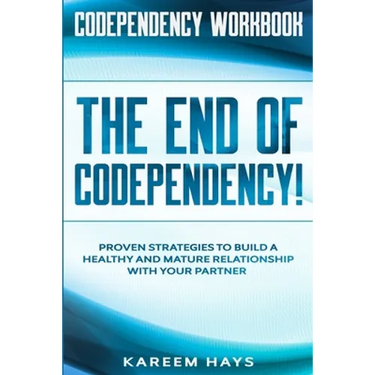 Codependency Workbook: THE END OF CODEPENDENCY! - Proven Strategies To Build A Healthy and Mature Relationship With Your Partner