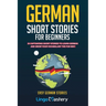 German Short Stories For Beginners: 20 Captivating Short Stories To Learn German & Grow Your Vocabulary The Fun Way!