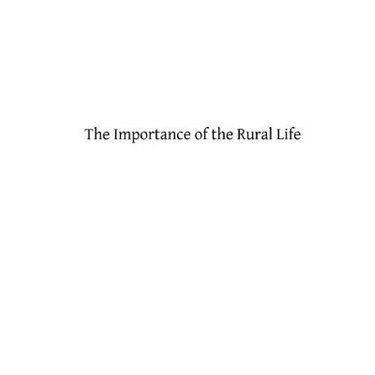 The Importance of the Rural Life: According to the Philosophy of St. Thomas Aquinas A Study in Economic Philosophy