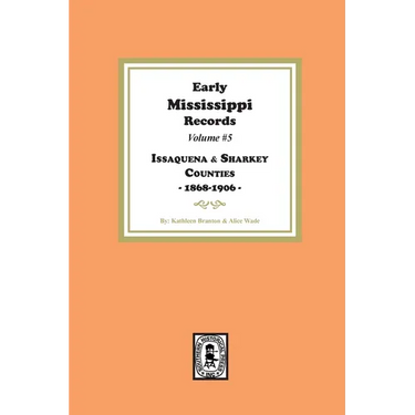 Early Mississippi Records Volume #5: Issaquena and Sharkey Counties, 1868-1906: Issaquena and Sharkey Counties, 1868-1906