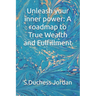 Unleash your inner power: A roadmap to True Wealth and Fulfillment