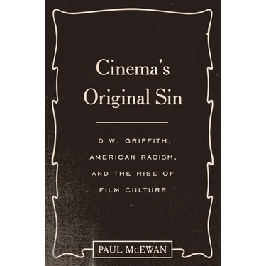 Cinema's Original Sin: D.W. Griffith, American Racism, and the Rise of Film Culture
