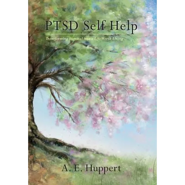 PTSD Self Help: Transforming Survival into a Life Worth Living