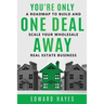 You're Only One Deal Away: A Roadmap To Build And Scale Your Wholesale Real Estate Business