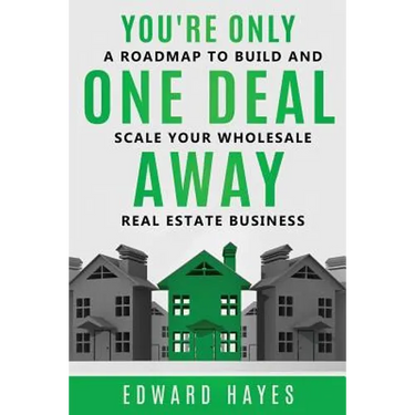 You're Only One Deal Away: A Roadmap To Build And Scale Your Wholesale Real Estate Business