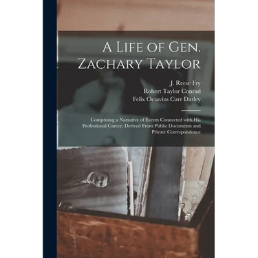 A Life of Gen. Zachary Taylor: Comprising a Narrative of Events Connected With His Professional Career, Derived From Public Documents and Private Cor