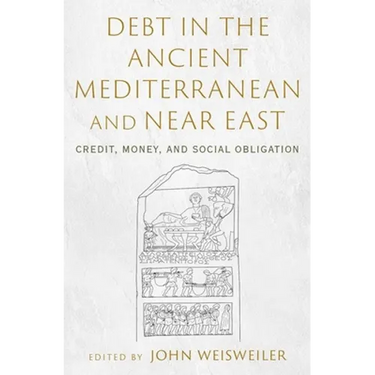 Debt in the Ancient Mediterranean and Near East: Credit, Money, and Social Obligation