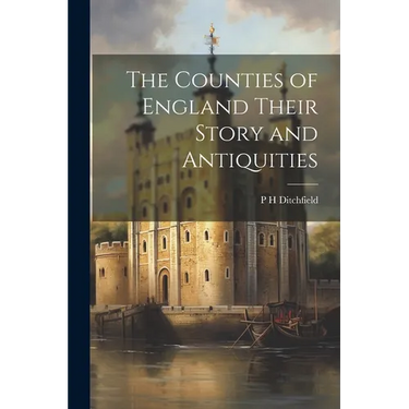 The Counties of England Their Story and Antiquities