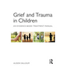 Grief and Trauma in Children: An Evidence-Based Treatment Manual