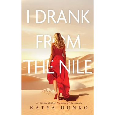 I Drank From The Nile: An Unbreakable Memoir of Resilience