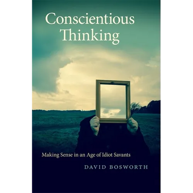 Conscientious Thinking: Making Sense in an Age of Idiot Savants
