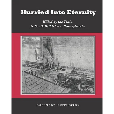 Hurried Into Eternity: Killed by the Train in South Bethlehem, Pennsylvania