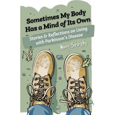 Sometimes My Body Has a Mind of Its Own: Stories and Reflections on Living with Parkinson's Disease