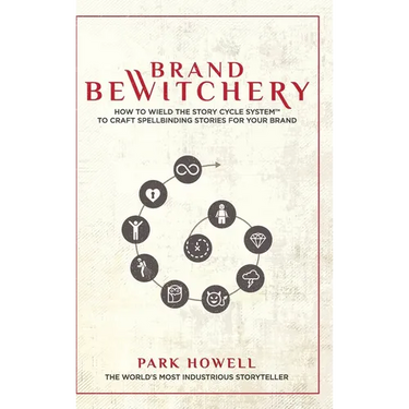 Brand Bewitchery: How to Wield The Story Cycle System(TM) To Craft Spellbinding Stories For Your Brand: How To Wield The Story Cycle System(TM) To Cra