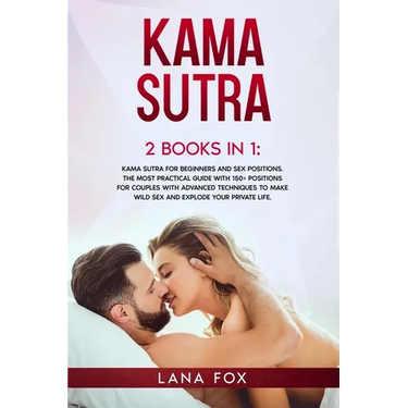 Kama Sutra: 2 Books in 1: Kama Sutra for Beginners and Sex Positions. The MOST Practical Guide with 150+ POSITIONS for Couples wit