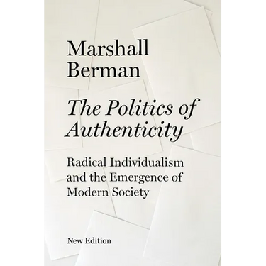 The Politics of Authenticity: Radical Individualism and the Emergence of Modern Society