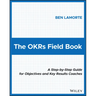 The Okrs Field Book: A Step-By-Step Guide for Objectives and Key Results Coaches