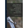 The Complete American And Canadian Sportsman's Encyclopedia Of Valuable Instruction