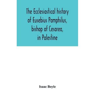 The ecclesiastical history of Eusebius Pamphilus, bishop of Cesarea, in Palestine