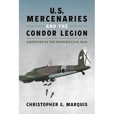 U.S. Mercenaries and the Condor Legion: Airpower in the Spanish Civil War