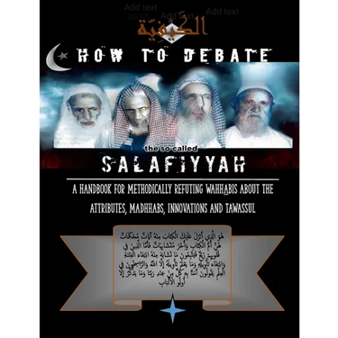How to Debate the So-Called Salafiyyah: A Handbook for Methodically Refuting Wahhabis about the Attributes, Madhhabs, Innovations And Tawassul