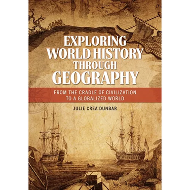 Exploring World History Through Geography: From the Cradle of Civilization to a Globalized World