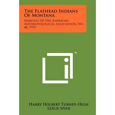The Flathead Indians Of Montana: Memoirs Of The American Anthropological Association, No. 48, 1937