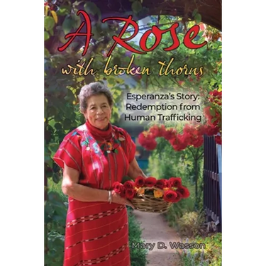 A Rose with Broken Thorns: Esperanza's Story: Redemption from Human Trafficking